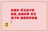 益普欣 灵芝孢子粉 胶囊_益普欣牌 灵芝孢子粉 健康营养胶囊)