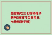 感冒能吃三七粉和孢子粉吗(感冒可否食用三七粉和孢子粉)