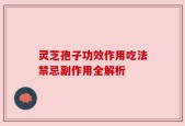灵芝孢子功效作用吃法禁忌副作用全解析