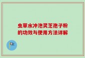 虫草水冲泡灵芝孢子粉的功效与使用方法详解