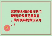 灵芝墨鱼骨的做法窍门视频(学做灵芝墨鱼骨，简单美味的做法公开。)
