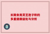 长期食用灵芝孢子粉的多重健康益处与分析