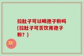 拉肚子可以喝孢子粉吗(拉肚子可否饮用孢子粉？)