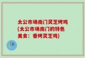 太公市场南门灵芝烤鸡(太公市场南门的特色美食：香烤灵芝鸡)