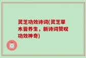 灵芝功效诗词(灵芝草木皆养生，新诗词赞叹功效神奇)