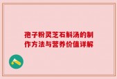 孢子粉灵芝石斛汤的制作方法与营养价值详解