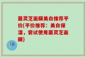 菌灵芝面膜美白推荐平价(平价推荐：美白保湿，尝试使用菌灵芝面膜)