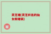灵芝裙(灵芝织出的仙女般裙装)