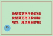 快壁灵芝孢子粉百科(快壁灵芝孢子粉详解：功效、用法及副作用)