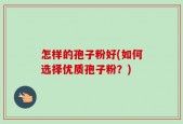 怎样的孢子粉好(如何选择优质孢子粉？)