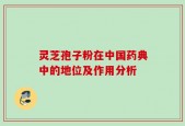 灵芝孢子粉在中国药典中的地位及作用分析