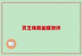 灵芝焕颜面膜测评