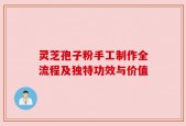 灵芝孢子粉手工制作全流程及独特功效与价值