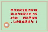 李良济灵芝孢子粉3克装(李良济灵芝孢子粉3克装——因天然极致，让身体充满活力！)