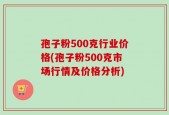 孢子粉500克行业价格(孢子粉500克市场行情及价格分析)