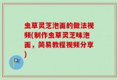 虫草灵芝泡面的做法视频(制作虫草灵芝味泡面，简易教程视频分享)