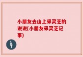 小朋友去山上采灵芝的说说(小朋友采灵芝记事)