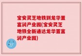 宝安灵芝地铁到龙华置富润产业园(宝安灵芝地铁全新通达龙华置富润产业园)