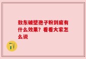 敖东破壁孢子粉到底有什么效果？看看大家怎么说