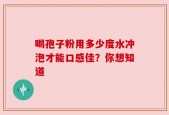 喝孢子粉用多少度水冲泡才能口感佳？你想知道
