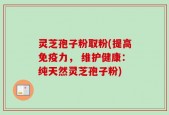 灵芝孢子粉取粉(提高免疫力， 维护健康：纯天然灵芝孢子粉)