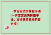 一岁宝宝烫伤抹孢子油(一岁宝宝烫伤抹孢子油，宝妈频繁更换药膏治疗)