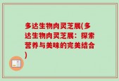 多达生物肉灵芝展(多达生物肉灵芝展：探索营养与美味的完美结合)