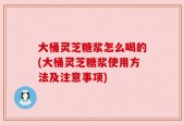 大桶灵芝糖浆怎么喝的(大桶灵芝糖浆使用方法及注意事项)