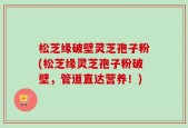 松芝缘破壁灵芝孢子粉(松芝缘灵芝孢子粉破壁，管道直达营养！)