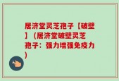 居济堂灵芝孢子【破壁】 (居济堂破壁灵芝孢子：强力增强免疫力)
