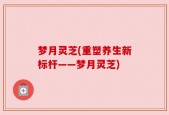 梦月灵芝(重塑养生新标杆——梦月灵芝)