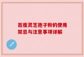 百度灵芝孢子粉的使用禁忌与注意事项详解