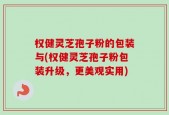 权健灵芝孢子粉的包装与(权健灵芝孢子粉包装升级，更美观实用)