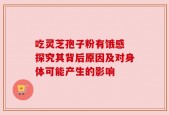吃灵芝孢子粉有饿感 探究其背后原因及对身体可能产生的影响