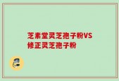 芝素堂灵芝孢子粉VS修正灵芝孢子粉