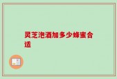 灵芝泡酒加多少蜂蜜合适