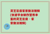 灵芝豆腐家常做法视频(快速学会制作营养丰富的灵芝豆腐 - 家常做法视频)