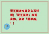 灵芝面条文案怎么写好看(「灵芝面条」改善身体，新名「菌草面」！)