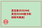 灵芝孢子29344(灵芝29344孢子的功效与用途)