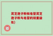 灵芝孢子粉和皂苷灵芝孢子粉与皂苷的双重益处)