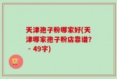 天津孢子粉哪家好(天津哪家孢子粉店靠谱？ - 49字)