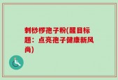 刺桫椤孢子粉(醒目标题：点亮孢子健康新风尚)
