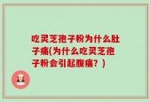 吃灵芝孢子粉为什么肚子痛(为什么吃灵芝孢子粉会引起腹痛？)