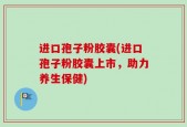 进口孢子粉胶囊(进口孢子粉胶囊上市，助力养生保健)