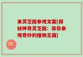 来灵芝园参观文案(探秘神奇灵芝园：带你参观奇妙的植物王国)