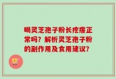 喝灵芝孢子粉长疙瘩正常吗？解析灵芝孢子粉的副作用及食用建议？