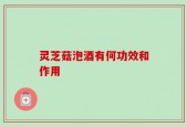 灵芝菇泡酒有何功效和作用