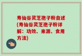寿仙谷灵芝孢子粉自述(寿仙谷灵芝孢子粉详解：功效、来源、食用方法)