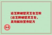 运芝牌破壁灵芝包芝粉(运芝牌破壁灵芝包，高效解放营养配方