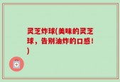灵芝炸球(美味的灵芝球，告别油炸的口感！)